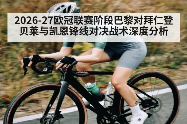 2026-27欧冠联赛阶段巴黎对拜仁登贝莱与凯恩锋线对决战术深度分析